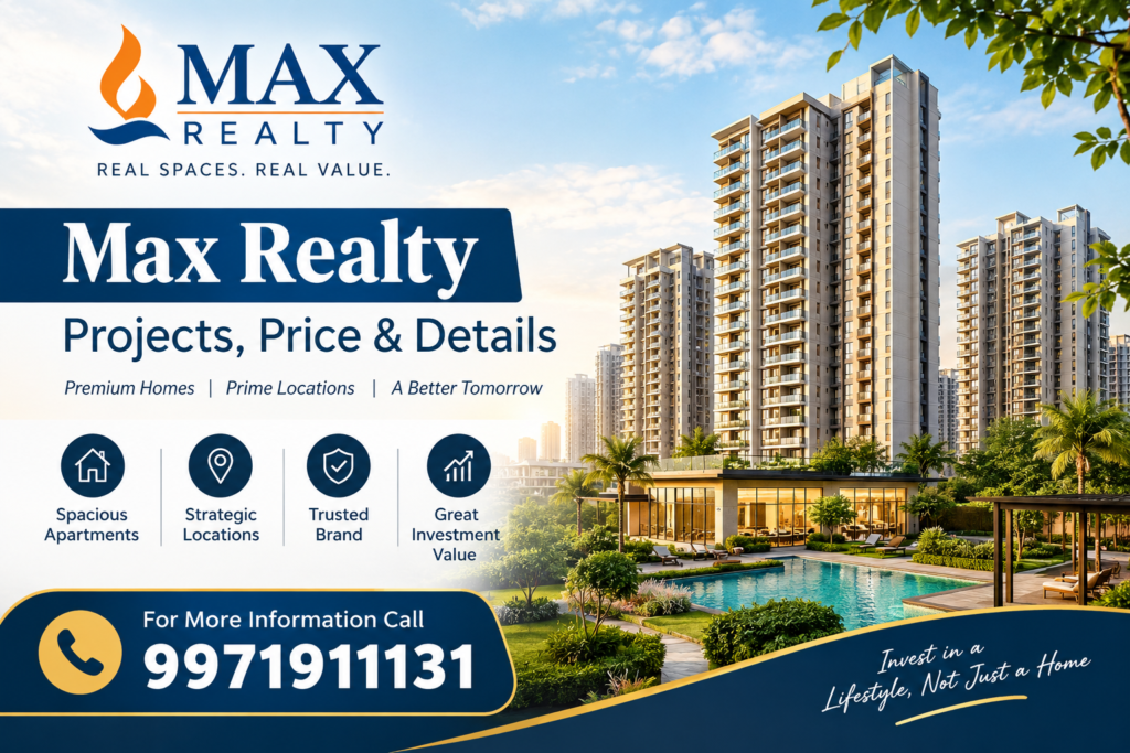 Max Realty | Projects, Price & Details | 9971911131